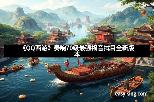 《QQ西游》奏响70级最强福音拭目全新版本
